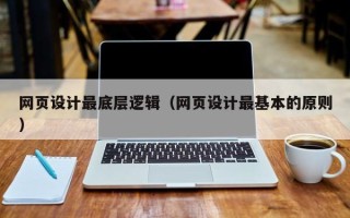 伊犁哈萨克网页设计最底层逻辑（网页设计最基本的原则）
