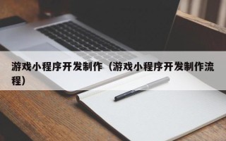 伊犁哈萨克游戏小程序开发制作（游戏小程序开发制作流程）